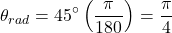 \[\theta_{rad}= 45^{\circ}\left(\dfrac{\pi}{180^{\degree}}\right)=\frac{\pi}{4}\]