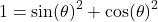 \[1=\sin(\theta)^2+\cos(\theta)^2\]