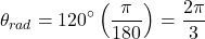 \[\theta_{rad}= 120^{\circ}\left(\dfrac{\pi}{180^{\degree}}\right)=\frac{2\pi}{3}\]