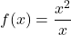 \[f(x)=\frac{x^2}{x}\]