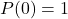 P(0)=1