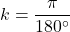 k=\dfrac{\pi}{180^{\circ}}