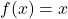 f(x)=x