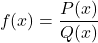 \[f(x)=\frac{P(x)}{Q(x)}\]