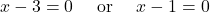 \[x-3=0 \quad\text{ or }\quad x-1=0\]