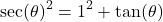 \[\sec(\theta)^2=1^2+\tan(\theta)\]