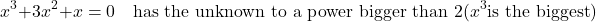 \[x^3+3x^2+x=0 \quad \text{has the unknown to a power bigger than 2} (x^3 \text{is the biggest})\]