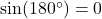 \sin(180^{\circ})=0