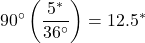 \[90^{\circ}\left( \frac{5^{*}}{36^{\circ}}\right)=12.5^{*}\]