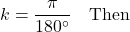 \[k=\frac{\pi}{180^{\circ}}\quad \text{Then}\]