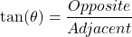 \[\tan(\theta)=\frac{Opposite}{Adjacent}\]