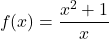 \[f(x)=\frac{x^2+1}{x}\]