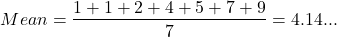  \begin{align*} Mean = \frac{1+1+2+4+5+7+9}{7}=4.14... \end{align*} 