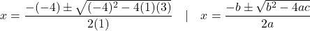 \[x&=\frac{-(-4)\pm\sqrt{(-4)^2-4(1)(3)}}{2(1)} \quad | \quad x&=\frac{-b\pm\sqrt{b^2-4ac}}{2a}\]