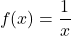 \[f(x)=\frac{1}{x}\]